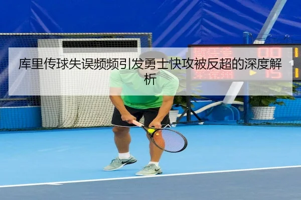 库里传球失误频频引发勇士快攻被反超的深度解析